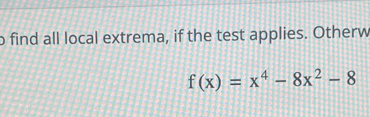 Solved find all local extrema, if the test applies. | Chegg.com