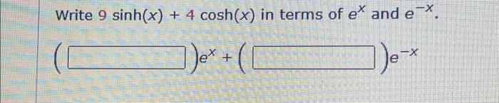 Solved Write 9 sinh(x) + 4 cosh(x) in terms of ex and e | Chegg.com