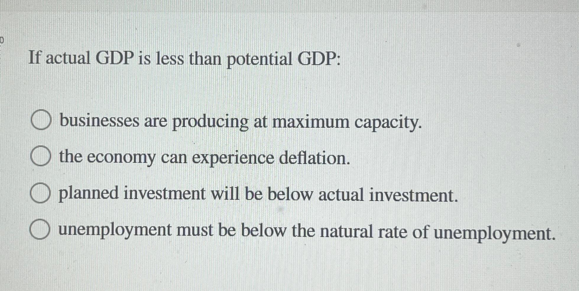 Solved If Actual GDP Is Less Than Potential GDP:businesses | Chegg.com