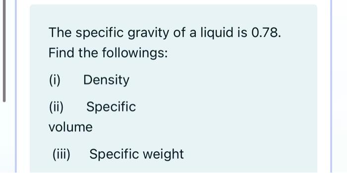 Solved The specific gravity of a liquid is 0.78. Find the | Chegg.com