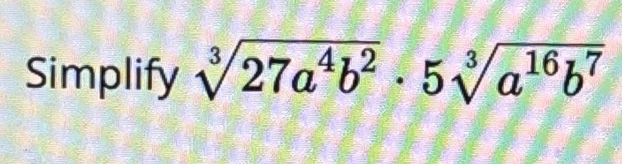 Solved Simplify 27a4b23*5a16b73 | Chegg.com