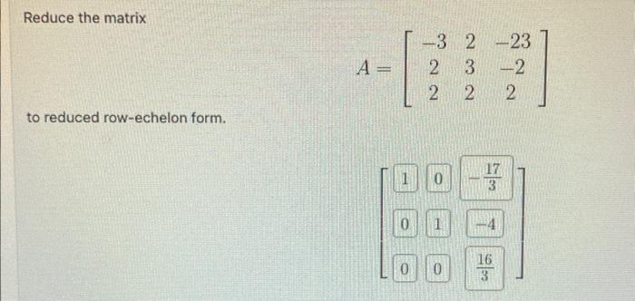 Solved Reduce the matrix A=⎣⎡−322232−23−22⎦⎤ to reduced | Chegg.com