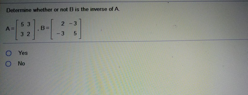 Solved Determine Whether Or Not B Is The Inverse Of A. 2-3 | Chegg.com