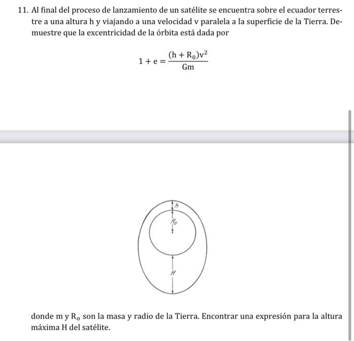 11. Al final del proceso de lanzamiento de un satélite se encuentra sobre el ecuador terrestre a una altura h y viajando a un