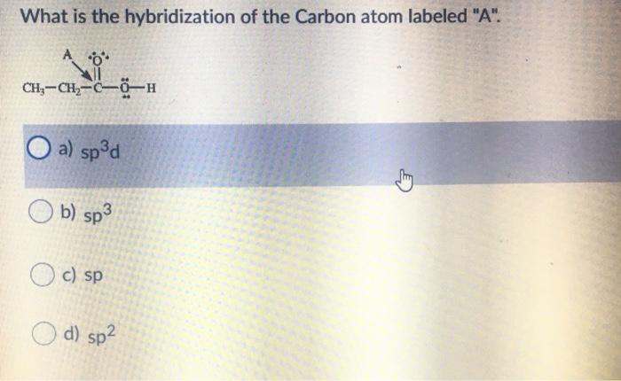 Solved What is the hybridization of the Carbon atom labeled | Chegg.com