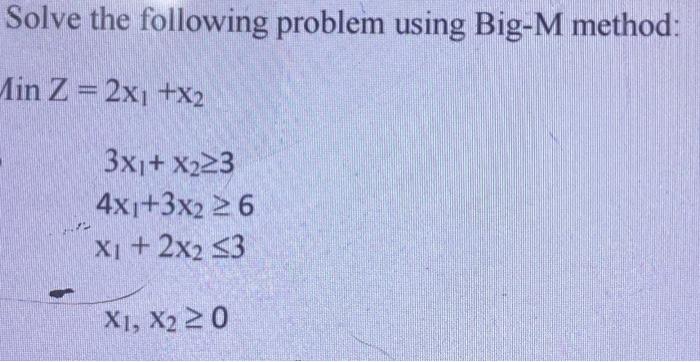 Solved / Solve the following problem using Big-M method: | Chegg.com