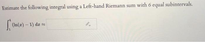 Solved Estimate the following integral using a Left-hand | Chegg.com