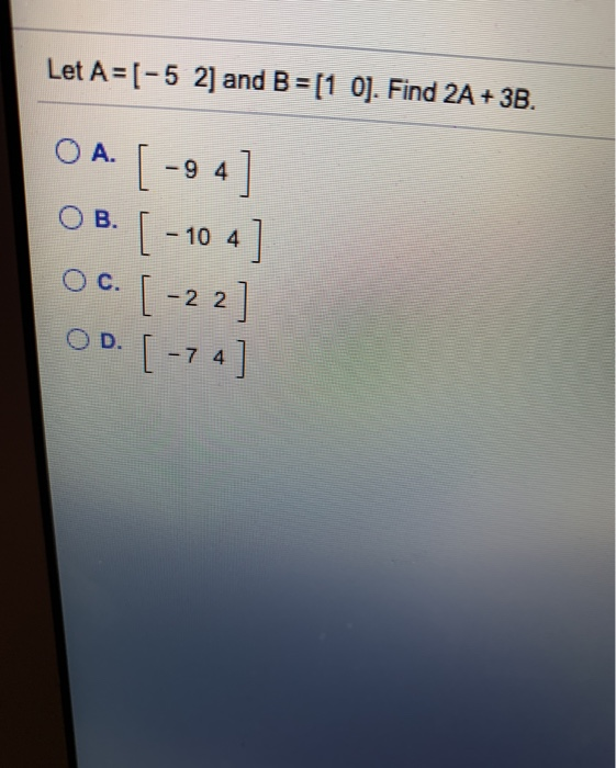 Solved Let A = [-5 2] And B = [1 0]. Find 2A + 3B. OA [-94 | Chegg.com