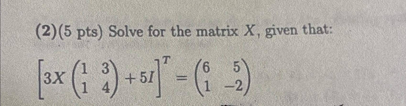 Solved (2) (5pts) ﻿Solve for the matrix x, ﻿given | Chegg.com