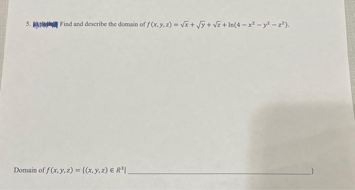 5. 18Mmint Find and describe the domain of \( f(x, y, z)=\sqrt{x}+\sqrt{y}+\sqrt{z}+\ln \left(4-x^{2}-y^{2}-z^{2}\right) \).