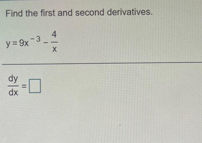 Solved Find the first and second derivatives. 4 - y = 9x - 3 | Chegg.com