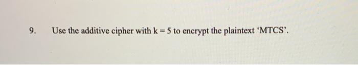 Solved 9. Use the additive cipher with k = 5 to encrypt the | Chegg.com