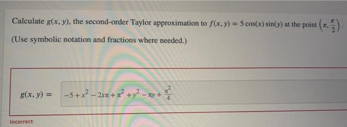 Calculate \( g(x, y) \), the second-order Taylor approximation to \( f(x, y)=5 \cos (x) \sin (y) \) at the point \( \left(\pi