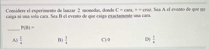 Considere el experimento de lanzar 2 monedas, donde \( \mathrm{C}= \) cara, \( += \) cruz. Sea A el evento de que no caiga ni