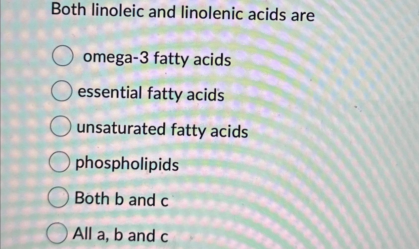 Solved Both linoleic and linolenic acids areomega3 ﻿fatty