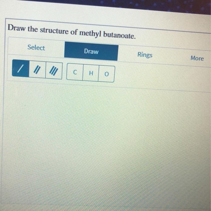 Solved Draw the structure of methyl butanoate. Select Draw