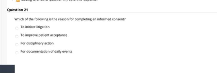 Question 21 Which of the following is the reason for completing an informed consent? To initiate litigation To improve patien