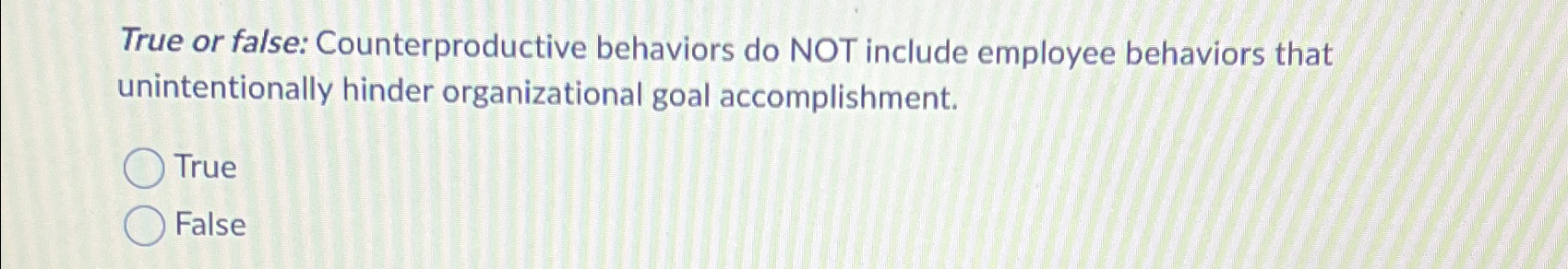 Solved True Or False: Counterproductive Behaviors Do NOT | Chegg.com