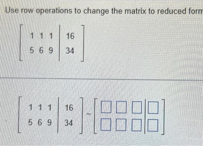 Solved Use row operations to change the matrix to reduced | Chegg.com
