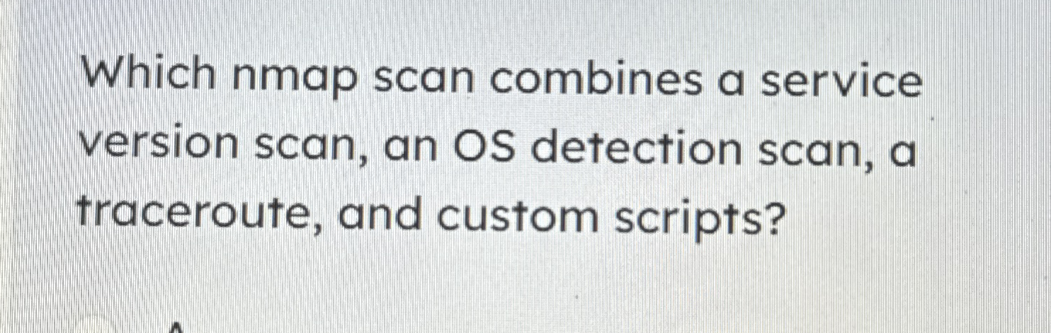 Solved Which nmap scan combines a service version scan, an | Chegg.com
