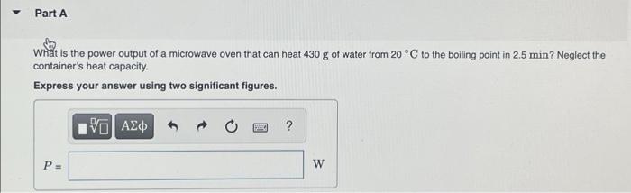 Solved You put 330 g of water at 25°C into a 500-W microwave