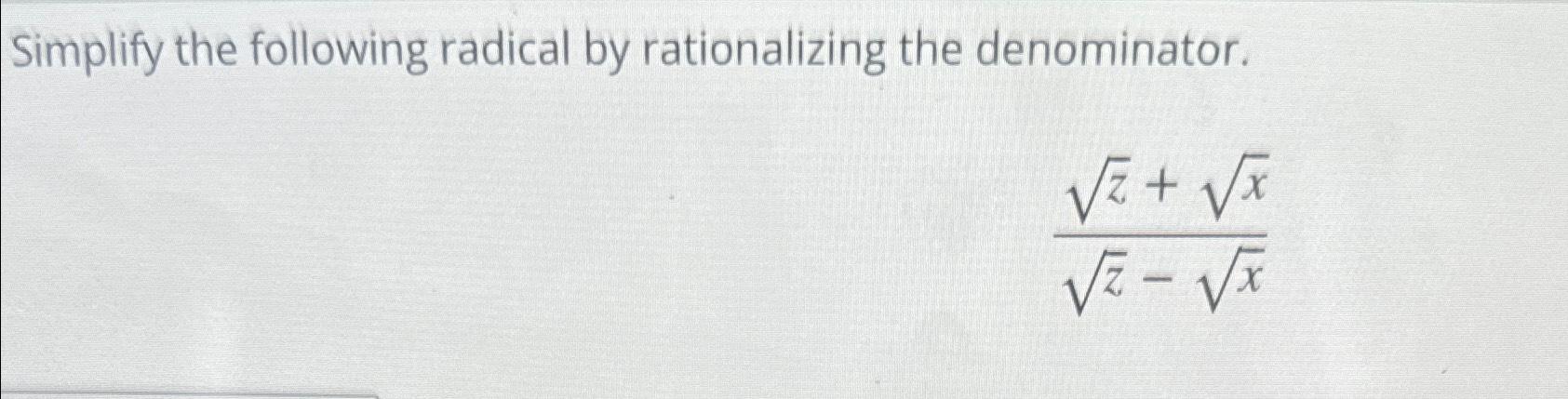 Solved Simplify the following radical by rationalizing the | Chegg.com