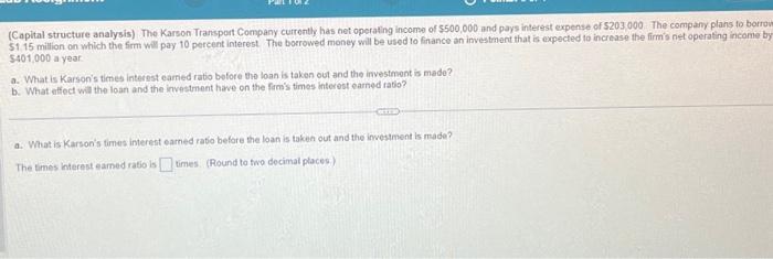 (Capital structure analysis). The Karson Transpont Company currently has net operating incorme of \( \$ 500,000 \) and pays i