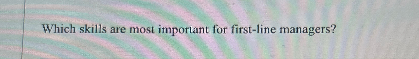 What Skills Are Most Important For First Line Managers