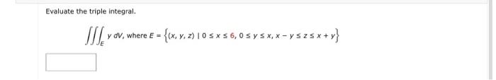 Evaluate the triple integral. \[ \iiint_{E} y d V \text {, where } E=\{(x, y, z) \mid 0 \leq x \leq 6,0 \leq y \leq x, x-y \l