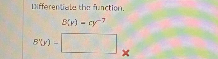 Solved Differentiate The Function. B(y) = Cy-7 B'(y) = X | Chegg.com