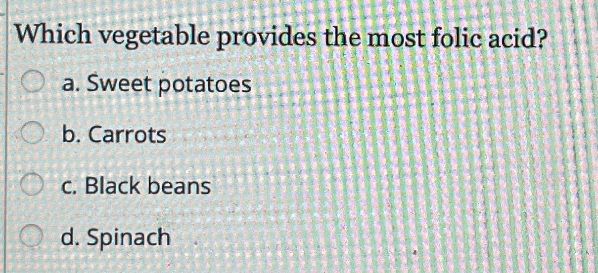 Solved Which vegetable provides the most folic acid?a.