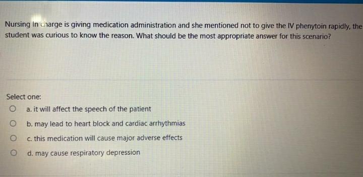 Nursing in charge is giving medication administration and she mentioned not to give the IV phenytoin rapidly, the student was