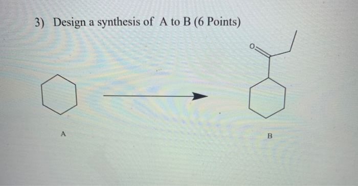 Solved 3) Design a synthesis of A to B (6 Points) e B | Chegg.com