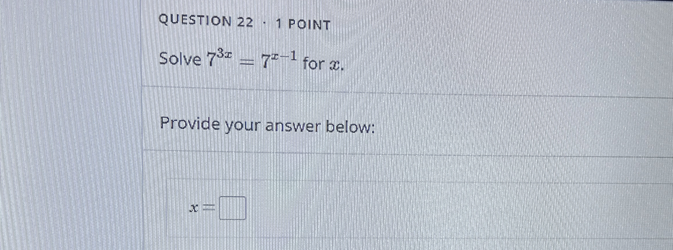 Solved QUESTION 22 ﻿: 1 ﻿POINTSolve 73x=7x-1 ﻿for xProvide | Chegg.com