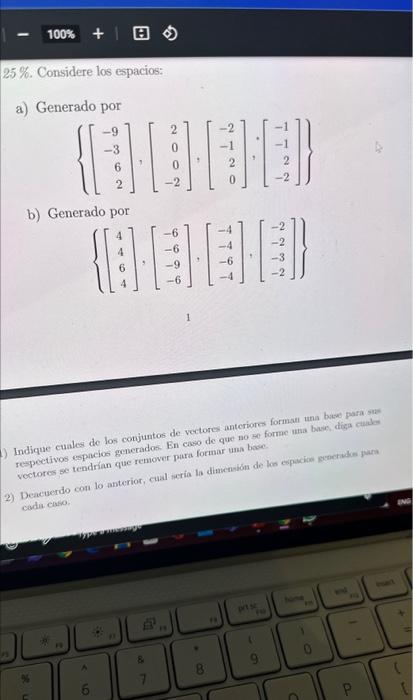 \( 25 \% \). Considere los espacios: a) Generado por \[ \left\{\left[\begin{array}{r} -9 \\ -3 \\ 6 \\ 2 \end{array}\right],\