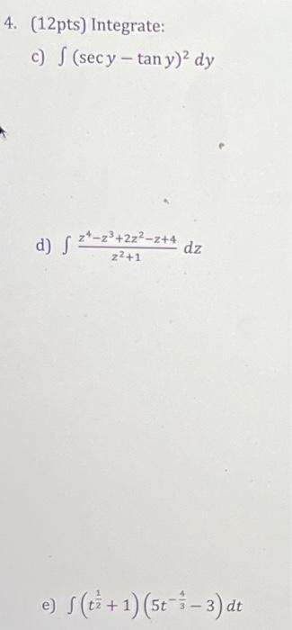 \( \int(\sec y-\tan y)^{2} d y \) \( \int \frac{z^{4}-z^{3}+2 z^{2}-z+4}{z^{2}+1} d z \) \( \int\left(t^{\frac{1}{2}}+1\right