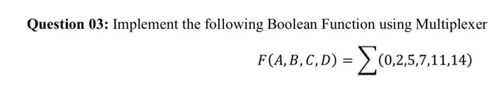 Solved Question 03: Implement the following Boolean Function | Chegg.com
