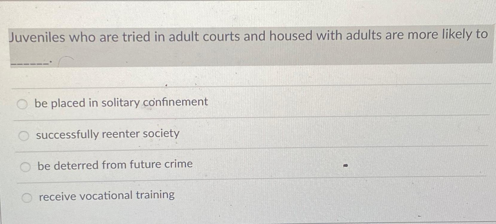 Solved Juveniles who are tried in adult courts and housed