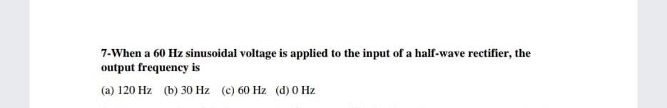 Solved 7-When a 60 Hz sinusoidal voltage is applied to the | Chegg.com