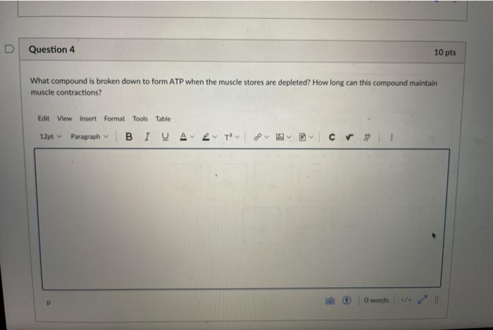 Question 4 10 pts What compound is broken down to form ATP when the muscle stores are depleted? How long can this compound ma