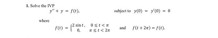 1. Solve the IVP \[ y^{\prime \prime}+y=f(t), \quad \quad \text { subject to } y(0)=y^{\prime}(0)=0 \] where \[ f(t)=\left\{\