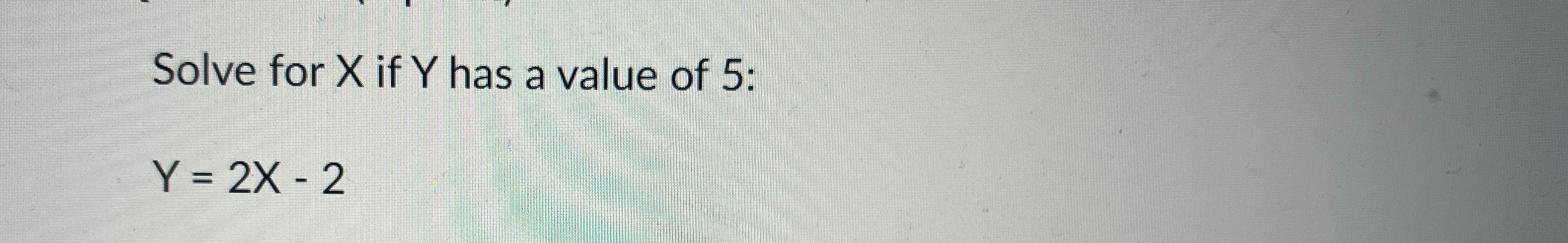 Solved Solve for x ﻿if Y ﻿has a value of 5 ﻿:Y=2x-2 | Chegg.com
