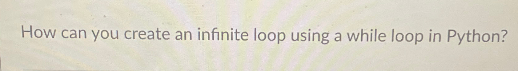 Solved How can you create an infinite loop using a while | Chegg.com