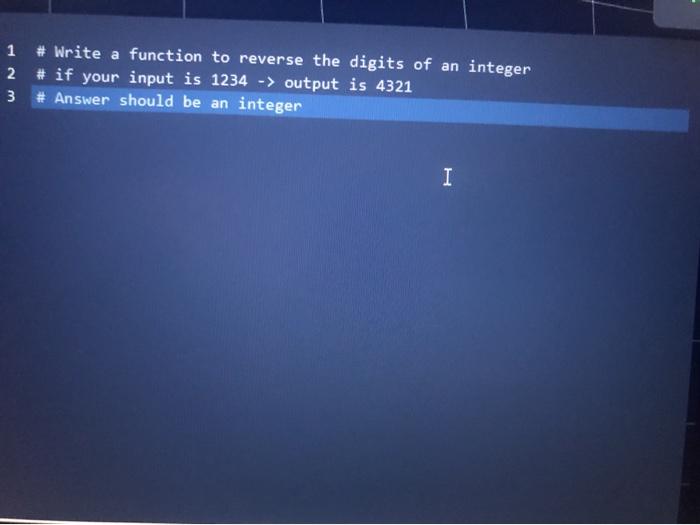 Solved 1 2 3 # Write a function to reverse the digits of an | Chegg.com