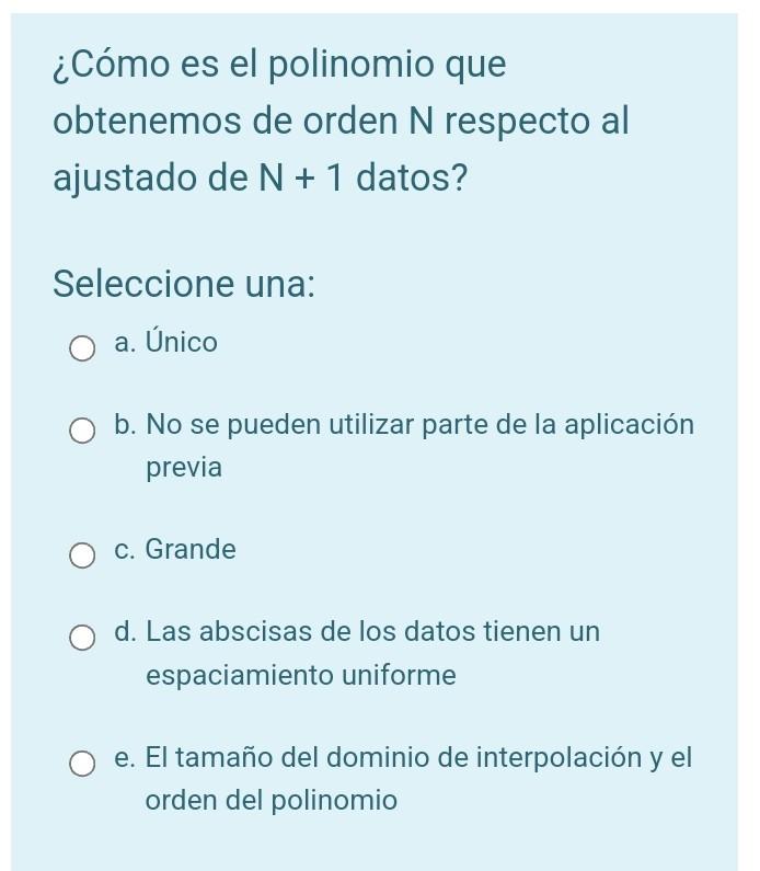 ¿Cómo es el polinomio que obtenemos de orden \( \mathrm{N} \) respecto al ajustado de \( \mathrm{N}+1 \) datos? Seleccione un