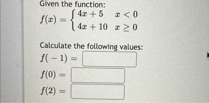 Solved Given the function: 4x + 5 ſ f(x) = 4x + 10 x > 0 x