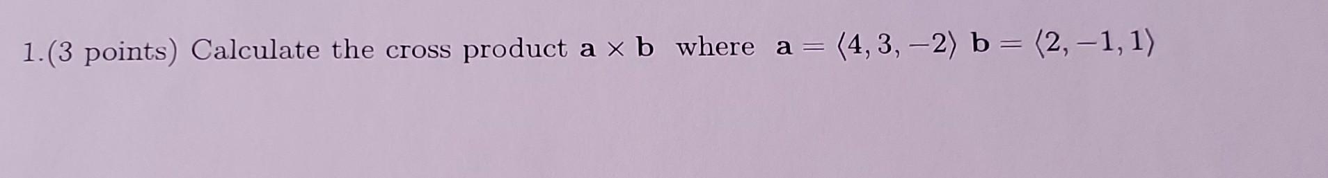 Solved 1.(3 Points) Calculate The Cross Product A×b Where | Chegg.com