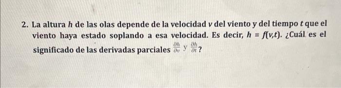 2. La altura \( h \) de las olas depende de la velocidad \( v \) del viento y del tiempo \( t \) que el viento haya estado so