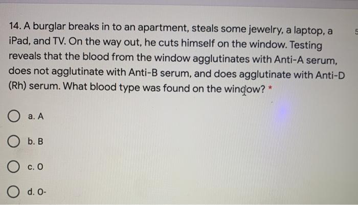 5 14. A burglar breaks in to an apartment, steals some jewelry, a laptop, a iPad, and TV. On the way out, he cuts himself on