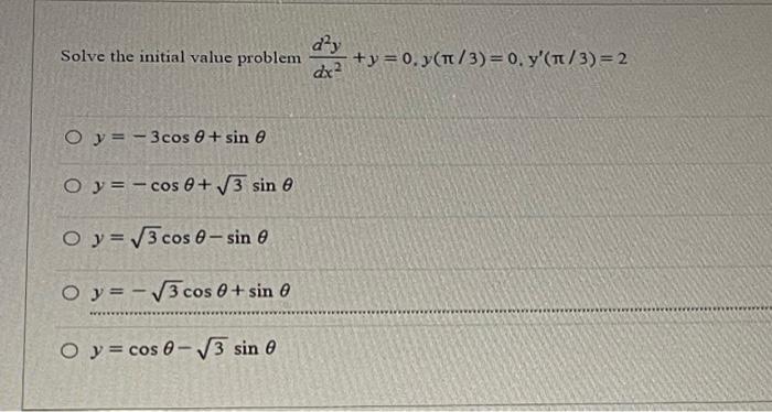 Solve the initial value problem \( \frac{d^{2} y}{d x^{2}}+y=0, y(\pi / 3)=0, y^{\prime}(\pi / 3)=2 \) \( y=-3 \cos \theta+\s